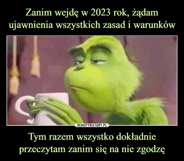 
    
Zanim wejdę w 2023 rok, żądam ujawnienia wszystkich zasad i warunków Tym razem wszystko dokładnie przeczytam zanim się na nie zgodzę 