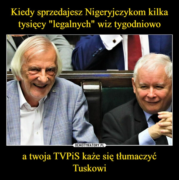 
    Kiedy sprzedajesz Nigeryjczykom kilka tysięcy "legalnych" wiz tygodniowo a twoja TVPiS każe się tłumaczyć Tuskowi