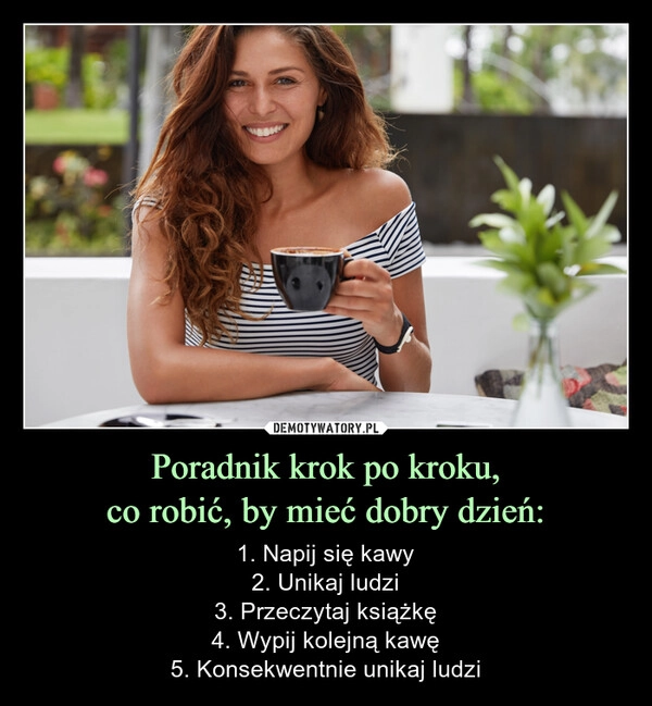
    Poradnik krok po kroku,
co robić, by mieć dobry dzień: