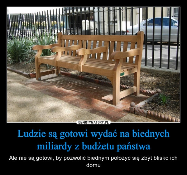 
    Ludzie są gotowi wydać na biednych miliardy z budżetu państwa