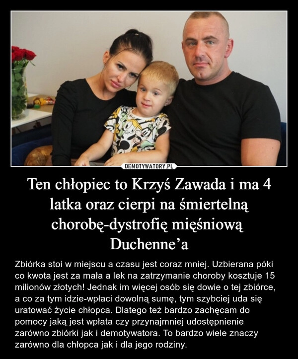 
    Ten chłopiec to Krzyś Zawada i ma 4 latka oraz cierpi na śmiertelną chorobę-dystrofię mięśniową 
Duchenne’a