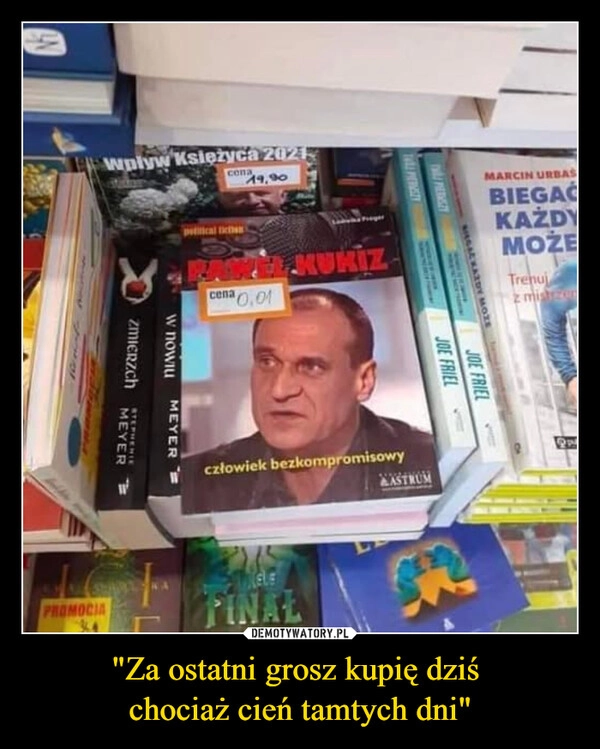
    "Za ostatni grosz kupię dziś 
chociaż cień tamtych dni"