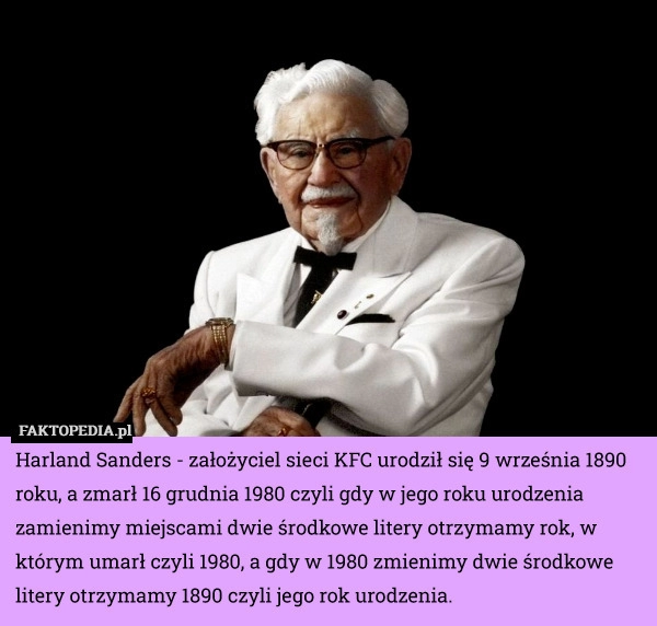 
    Harland Sanders - założyciel sieci KFC urodził się 9 września 1890 roku,