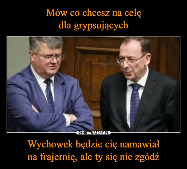 
    Mów co chcesz na celę
dla grypsujących Wychowek będzie cię namawiał
na frajernię, ale ty się nie zgódź