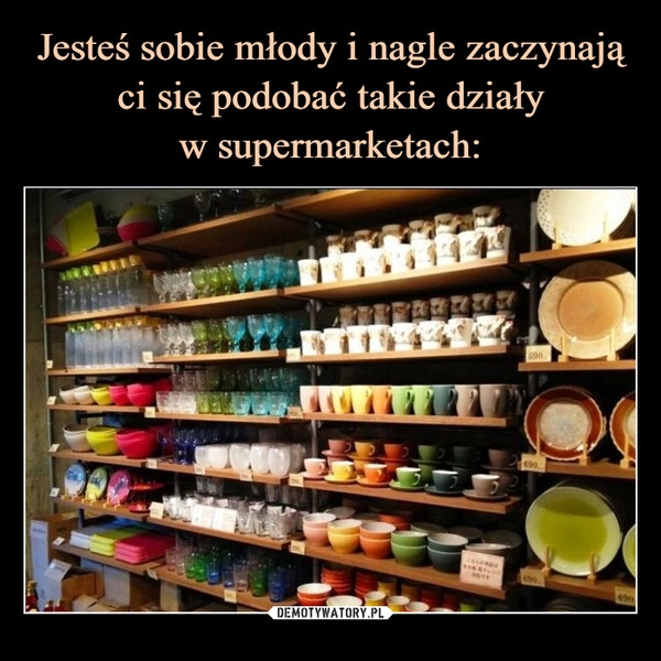 
    Jesteś sobie młody i nagle zaczynają ci się podobać takie działy
w supermarketach: