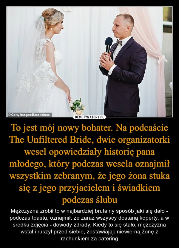 
    To jest mój nowy bohater. Na podcaście The Unfiltered Bride, dwie organizatorki wesel opowiedziały historię pana młodego, który podczas wesela oznajmił wszystkim zebranym, że jego żona stuka się z jego przyjacielem i świadkiem podczas ślubu