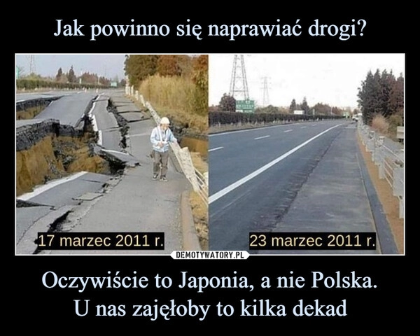 
    Jak powinno się naprawiać drogi? Oczywiście to Japonia, a nie Polska.
U nas zajęłoby to kilka dekad