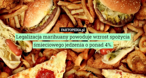 
    Legalizacja marihuany powoduje wzrost spożycia śmieciowego jedzenia o ponad