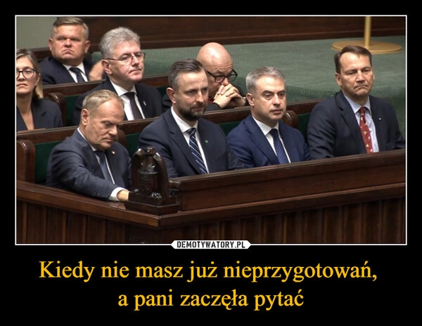 
    Kiedy nie masz już nieprzygotowań, 
a pani zaczęła pytać