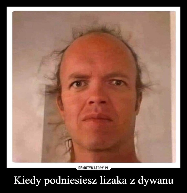 
    Kiedy podniesiesz lizaka z dywanu