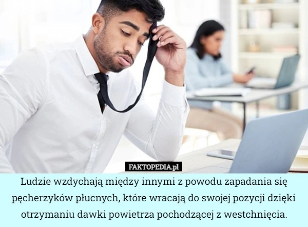 
    Ludzie wzdychają między innymi z powodu zapadania się pęcherzyków płucnych,