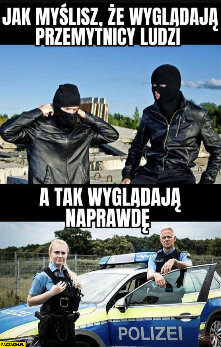 
    Jak myślisz, że wyglądają przemytnicy ludzi vs jak wyglądają naprawdę niemiecka policja