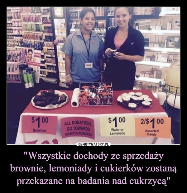 
    "Wszystkie dochody ze sprzedaży brownie, lemoniady i cukierków zostaną przekazane na badania nad cukrzycą"