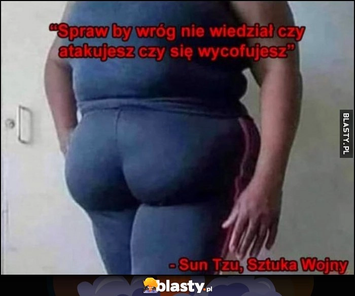 
    Spraw by wróg nie wiedział czy atakujesz czy się wycofujesz. Sun Tzu, Sztuka Wojny