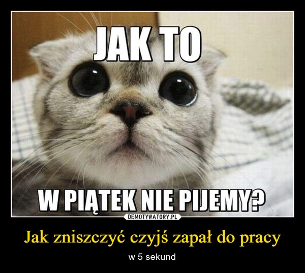 
    Jak zniszczyć czyjś zapał do pracy