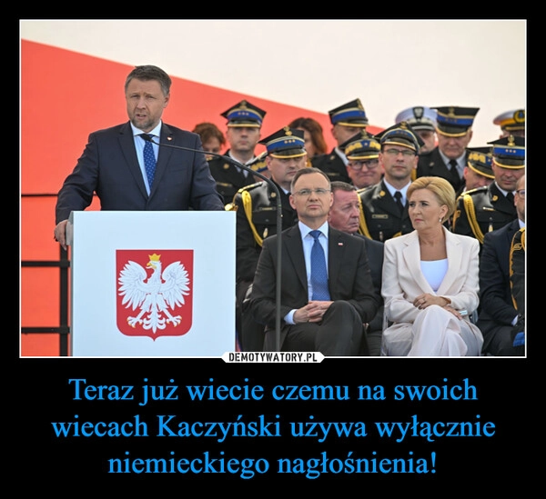 
    Teraz już wiecie czemu na swoich wiecach Kaczyński używa wyłącznie niemieckiego nagłośnienia!