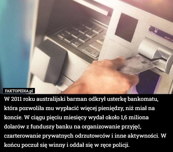 
    W 2011 roku australijski barman odkrył usterkę bankomatu, która pozwoliła