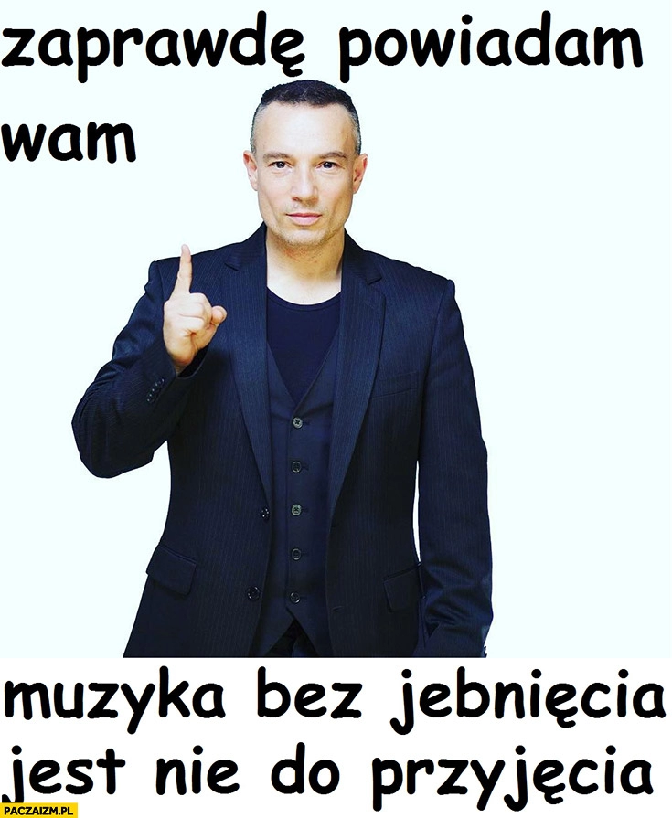 
    Stachurski zaprawdę powiadam wam muzyka bez jebnięcia jest nie do przyjęcia