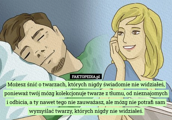 
    Możesz śnić o twarzach, których nigdy świadomie nie widziałeś, ponieważ