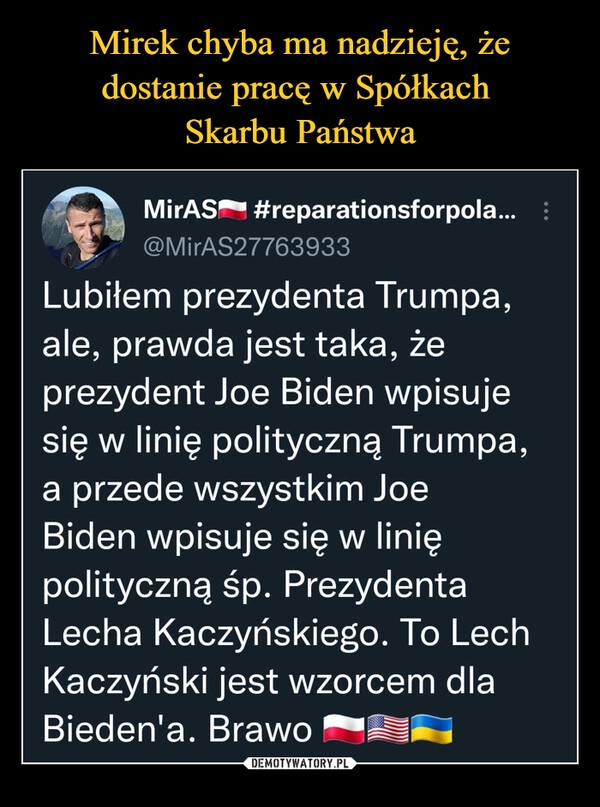 
    Mirek chyba ma nadzieję, że dostanie pracę w Spółkach 
Skarbu Państwa