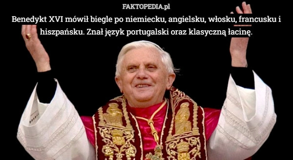 
    Benedykt XVI mówił biegle po niemiecku, angielsku, włosku, francusku i hiszpańsku.