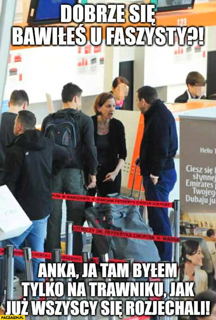
    Żona do Sikorskiego dobrze się bawiłeś u faszysty? Ja tam byłem tylko na trawniku