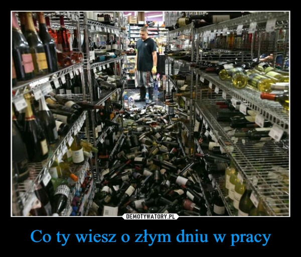 
    Co ty wiesz o złym dniu w pracy