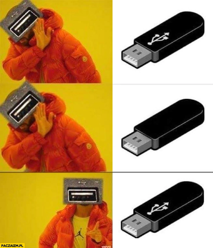 
    Wtyczka USB pasuje dopiero za drugim razem mem Drake