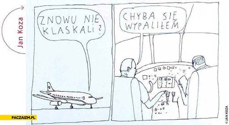 
    Znowu nie klaskali chyba się wypaliłem