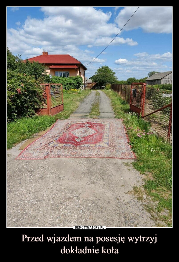 
    Przed wjazdem na posesję wytrzyj dokładnie koła