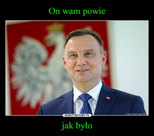 
    On wam powie jak było