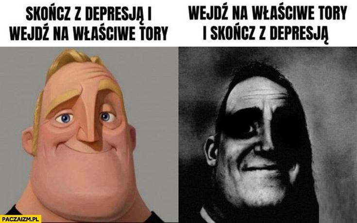 
    Skończ z depresją i wejdź na właściwe tory można rozumieć na dwa sposoby dosłownie