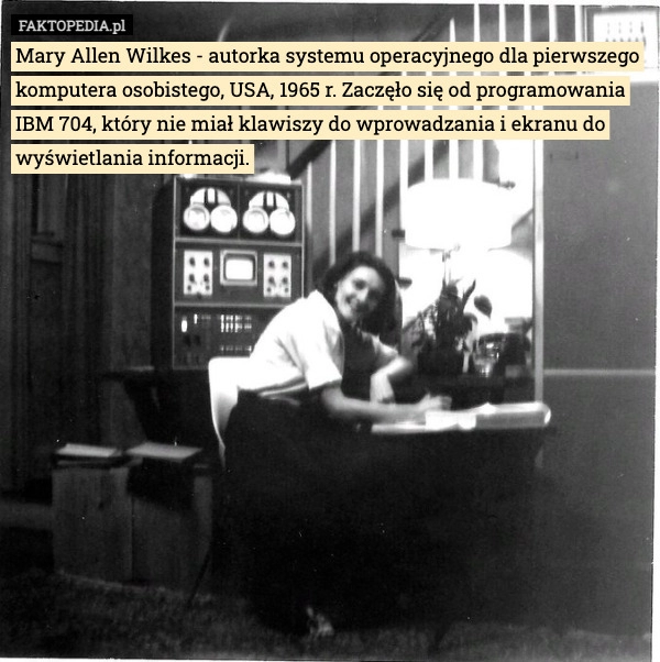 
    
			Mary Allen Wilkes - autorka systemu operacyjnego dla pierwszego komputera					