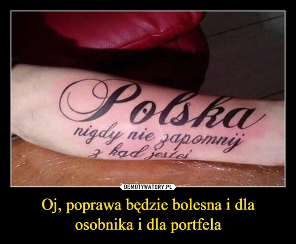 
    Oj, poprawa będzie bolesna i dla osobnika i dla portfela