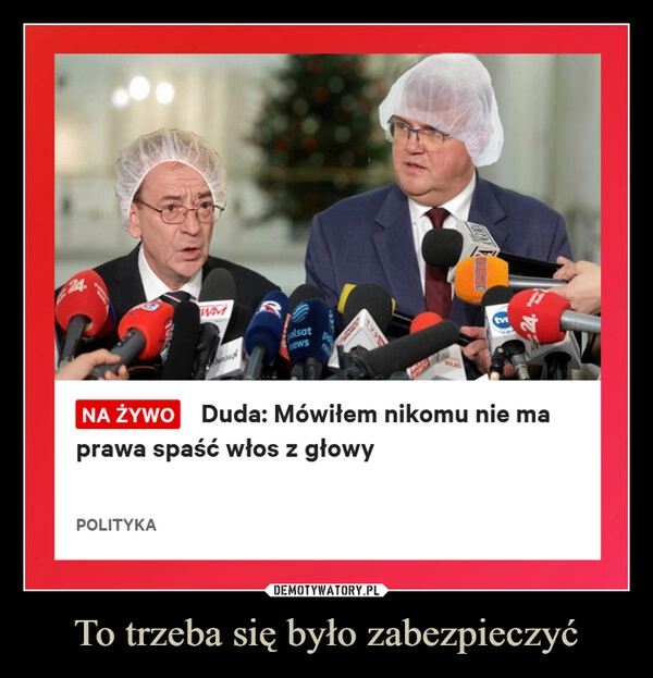 
    To trzeba się było zabezpieczyć