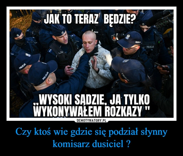 
    Czy ktoś wie gdzie się podział słynny komisarz dusiciel ?