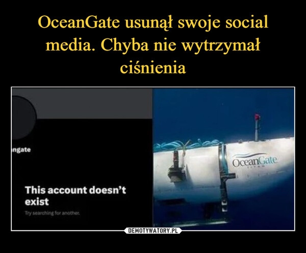 
    OceanGate usunął swoje social media. Chyba nie wytrzymał ciśnienia