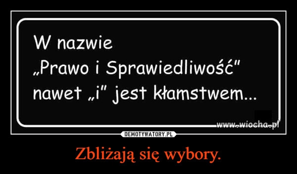 
    Zbliżają się wybory.