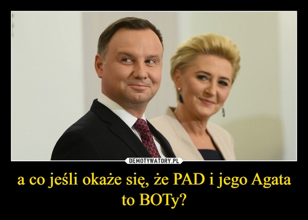 
    a co jeśli okaże się, że PAD i jego Agata to BOTy?