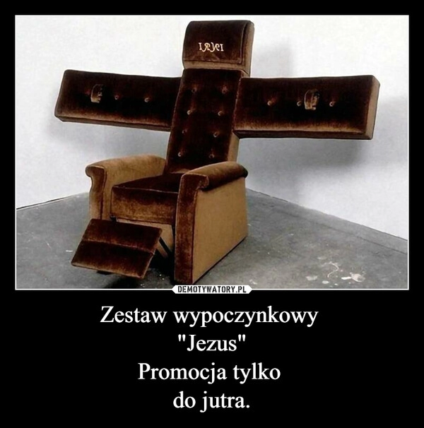 
    Zestaw wypoczynkowy 
"Jezus"
Promocja tylko 
do jutra.