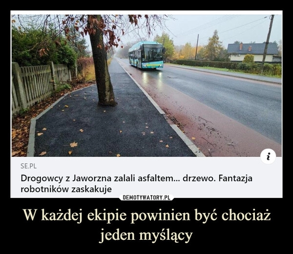 
    W każdej ekipie powinien być chociaż jeden myślący