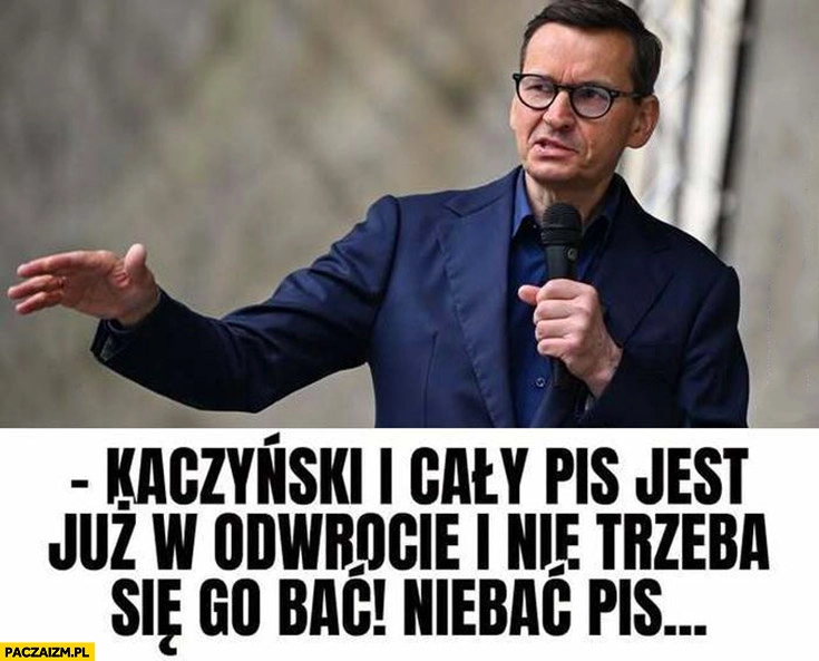 
    Morawiecki Kaczyński i cały PiS jest już w odwrocie i nie trzeba się go bać