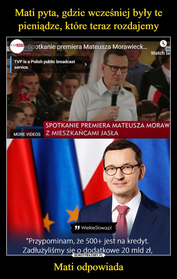 
    Mati pyta, gdzie wcześniej były te pieniądze, które teraz rozdajemy Mati odpowiada