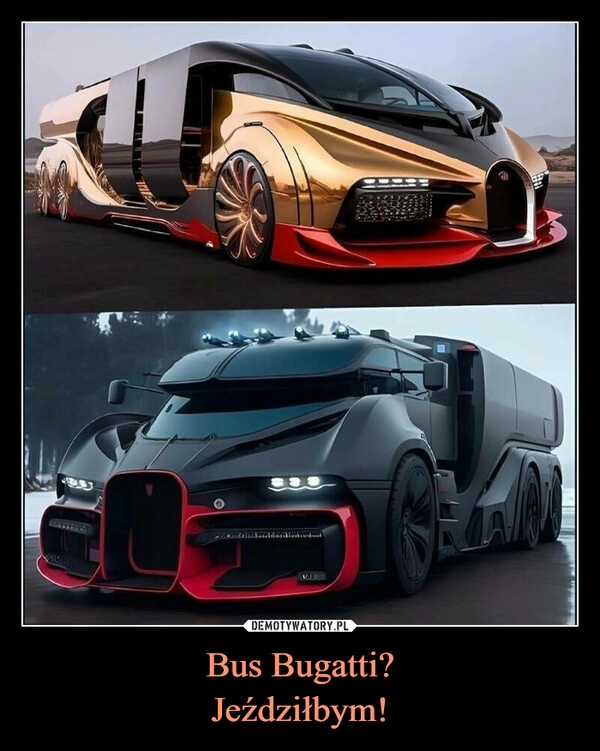 
    Bus Bugatti?
Jeździłbym!