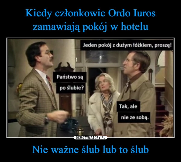 
    Kiedy członkowie Ordo Iuros zamawiają pokój w hotelu Nie ważne ślub lub to ślub 