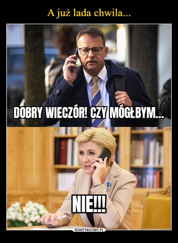 
    A już lada chwila...