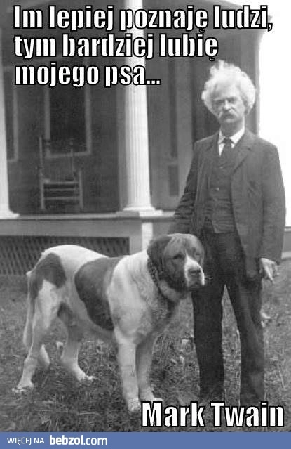 
    Im bardziej poznaję ludzi...