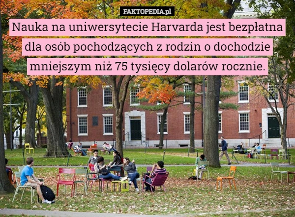 
    
			Nauka na uniwersytecie Harvarda jest bezpłatna dla osób pochodzących z rodzin...					