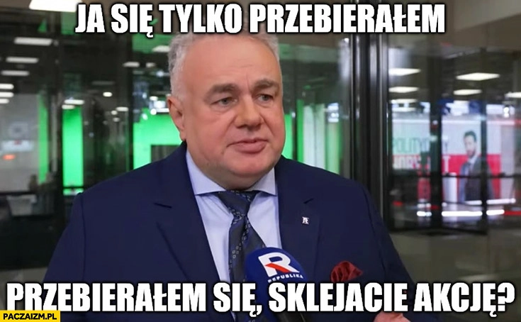 
    Sakiewicz ja się tylko przebierałem sklejacie akcję