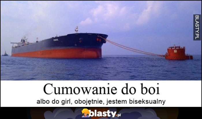 
    Cumowanie do boi albo do girl, obojętnie jestem biseksualny dosłownie statek